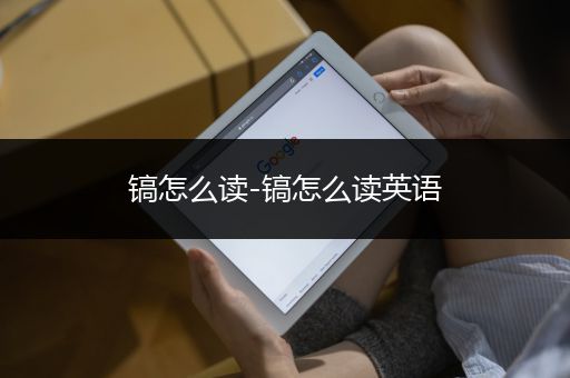 镐怎么读-镐怎么读英语